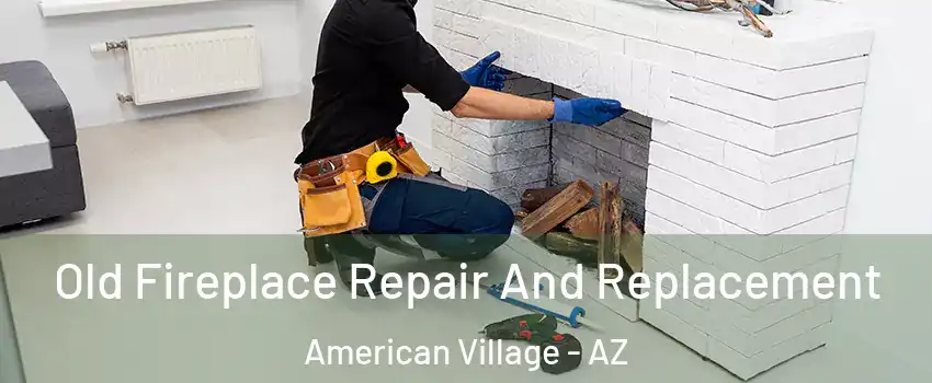 Old Fireplace Repair And Replacement American Village - AZ