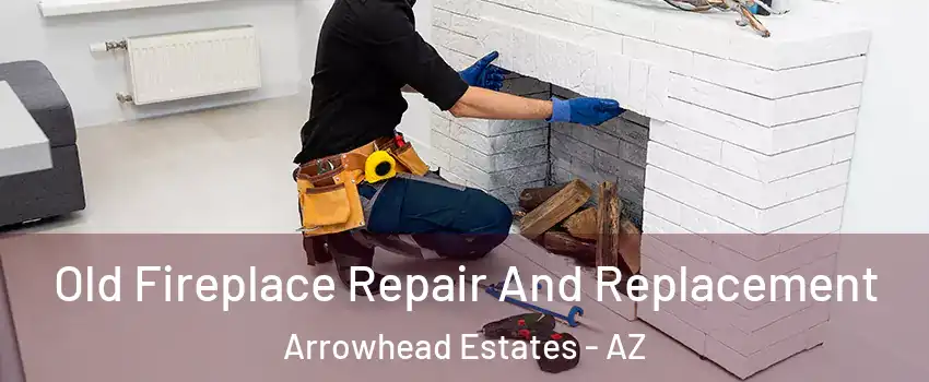 Old Fireplace Repair And Replacement Arrowhead Estates - AZ