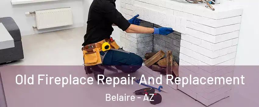 Old Fireplace Repair And Replacement Belaire - AZ