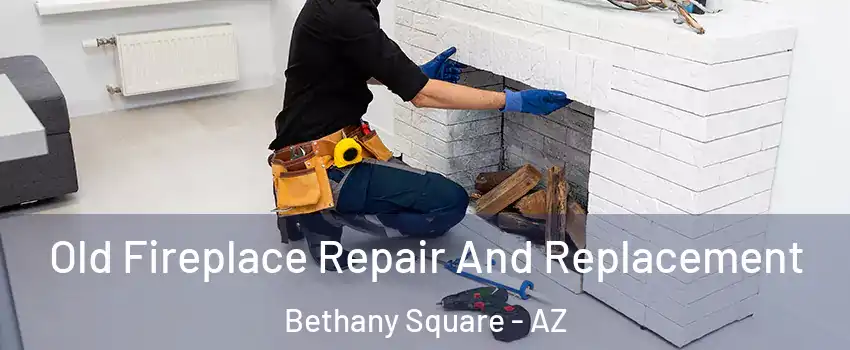 Old Fireplace Repair And Replacement Bethany Square - AZ