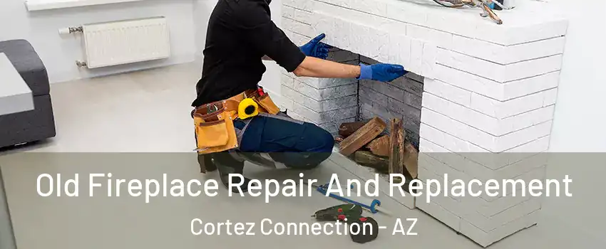 Old Fireplace Repair And Replacement Cortez Connection - AZ