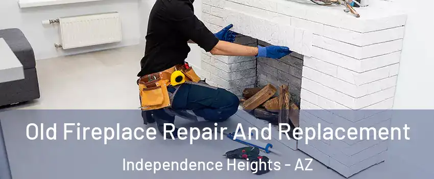 Old Fireplace Repair And Replacement Independence Heights - AZ