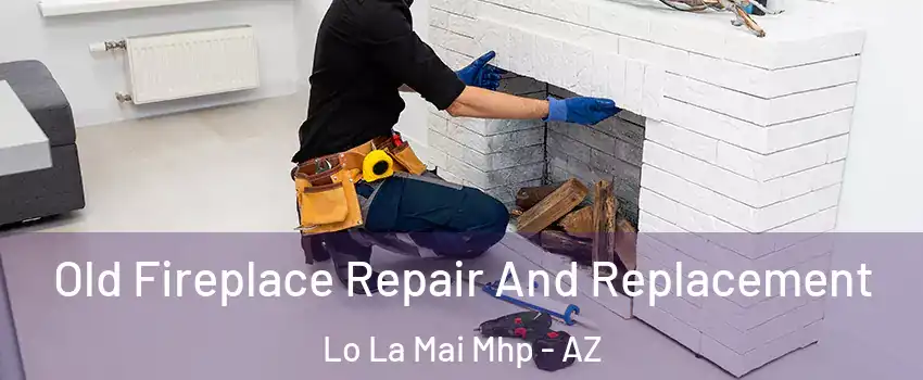 Old Fireplace Repair And Replacement Lo La Mai Mhp - AZ
