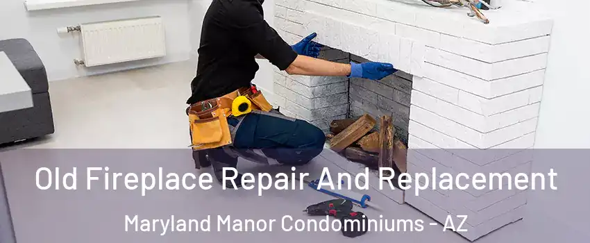 Old Fireplace Repair And Replacement Maryland Manor Condominiums - AZ