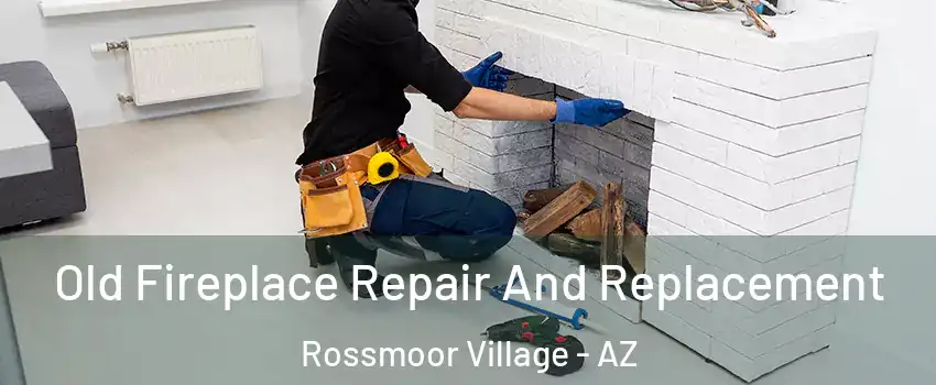 Old Fireplace Repair And Replacement Rossmoor Village - AZ