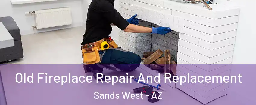 Old Fireplace Repair And Replacement Sands West - AZ