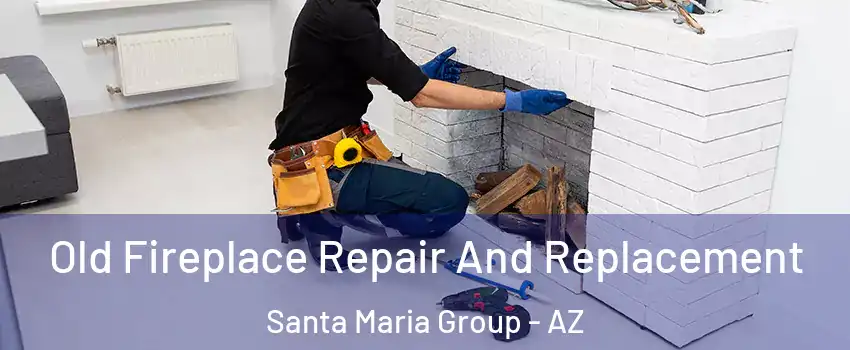 Old Fireplace Repair And Replacement Santa Maria Group - AZ