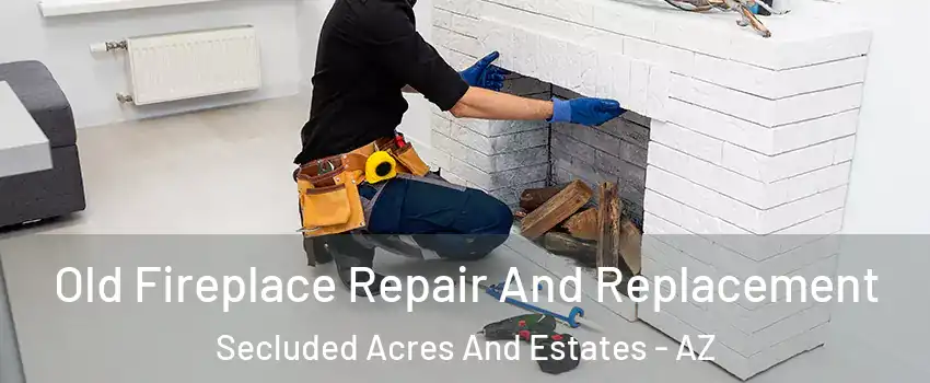 Old Fireplace Repair And Replacement Secluded Acres And Estates - AZ