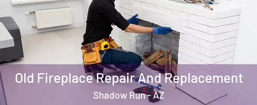 Old Fireplace Repair And Replacement Shadow Run - AZ