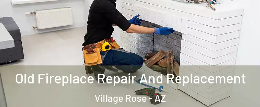Old Fireplace Repair And Replacement Village Rose - AZ