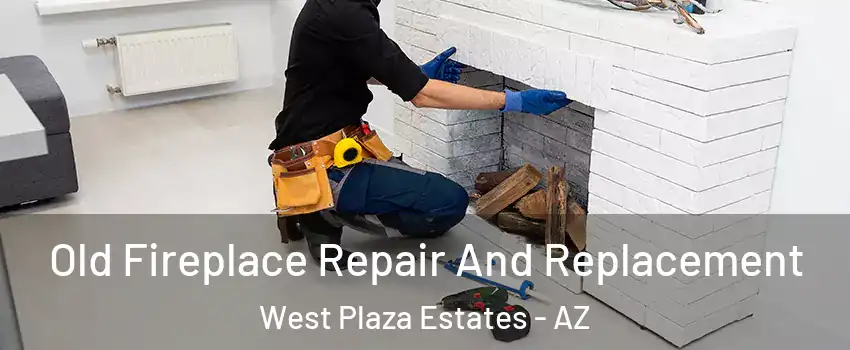 Old Fireplace Repair And Replacement West Plaza Estates - AZ