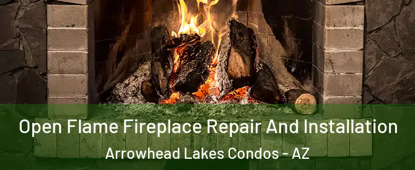 Open Flame Fireplace Repair And Installation Arrowhead Lakes Condos - AZ