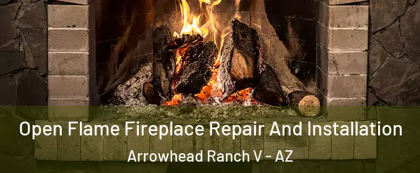 Open Flame Fireplace Repair And Installation Arrowhead Ranch V - AZ