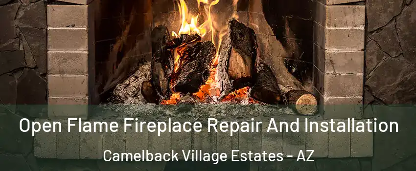 Open Flame Fireplace Repair And Installation Camelback Village Estates - AZ