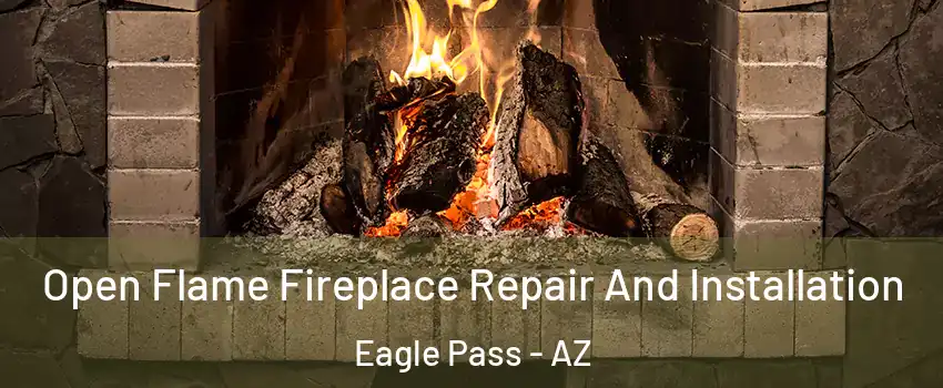 Open Flame Fireplace Repair And Installation Eagle Pass - AZ