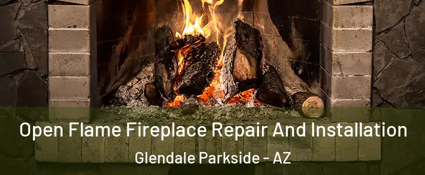 Open Flame Fireplace Repair And Installation Glendale Parkside - AZ