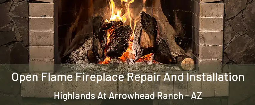 Open Flame Fireplace Repair And Installation Highlands At Arrowhead Ranch - AZ
