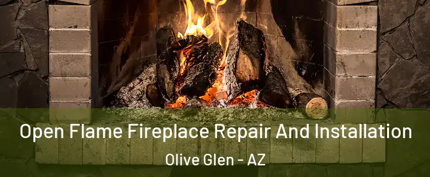 Open Flame Fireplace Repair And Installation Olive Glen - AZ