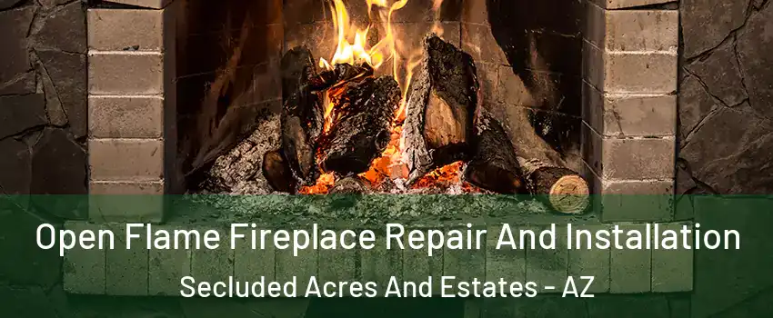 Open Flame Fireplace Repair And Installation Secluded Acres And Estates - AZ