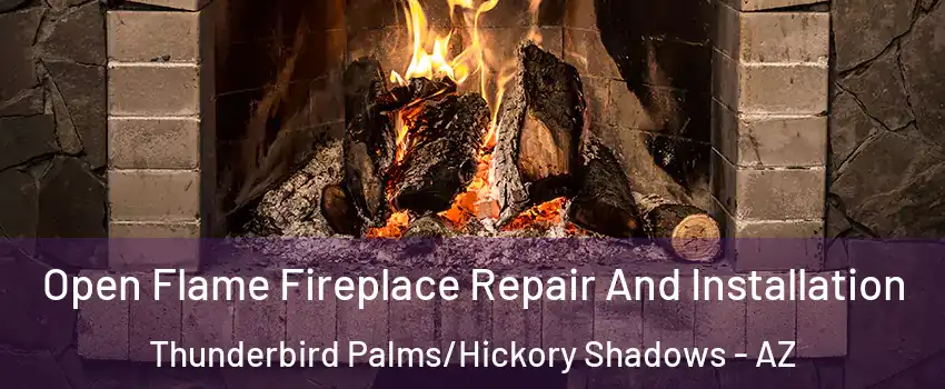 Open Flame Fireplace Repair And Installation Thunderbird Palms/Hickory Shadows - AZ