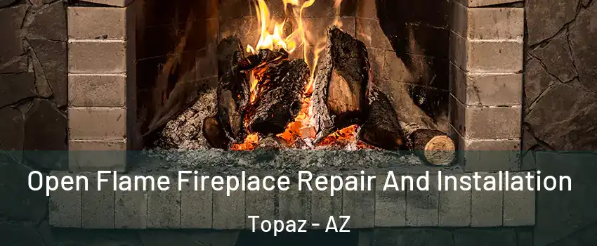 Open Flame Fireplace Repair And Installation Topaz - AZ