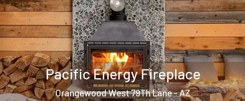 Pacific Energy Fireplace Orangewood West 79Th Lane - AZ