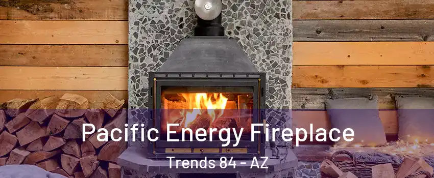 Pacific Energy Fireplace Trends 84 - AZ