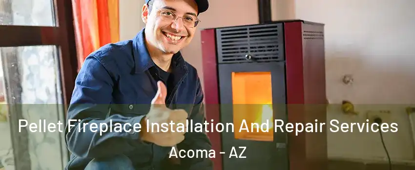 Pellet Fireplace Installation And Repair Services Acoma - AZ