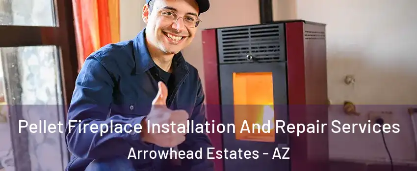 Pellet Fireplace Installation And Repair Services Arrowhead Estates - AZ