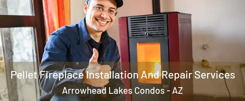 Pellet Fireplace Installation And Repair Services Arrowhead Lakes Condos - AZ