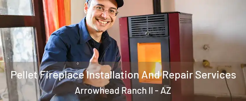 Pellet Fireplace Installation And Repair Services Arrowhead Ranch II - AZ