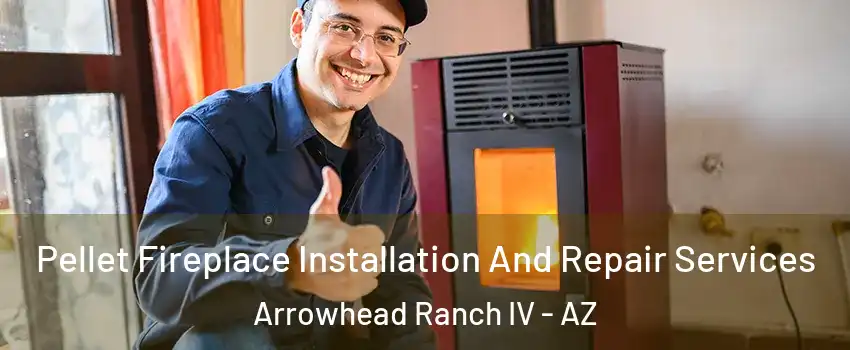 Pellet Fireplace Installation And Repair Services Arrowhead Ranch IV - AZ