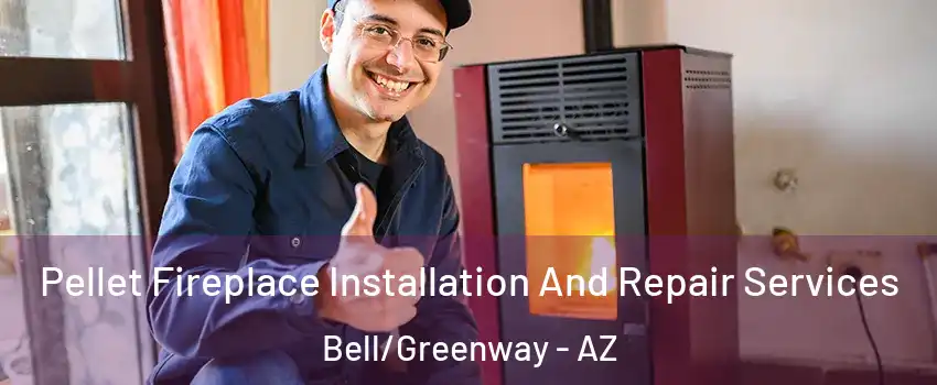 Pellet Fireplace Installation And Repair Services Bell/Greenway - AZ