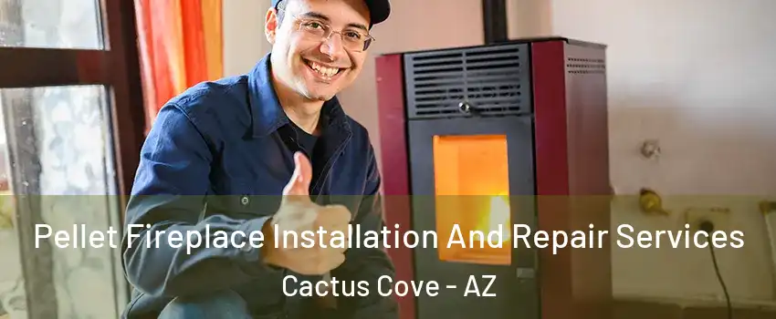 Pellet Fireplace Installation And Repair Services Cactus Cove - AZ