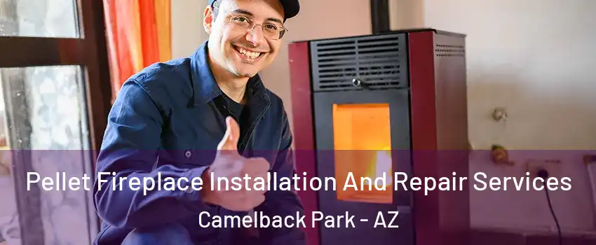 Pellet Fireplace Installation And Repair Services Camelback Park - AZ