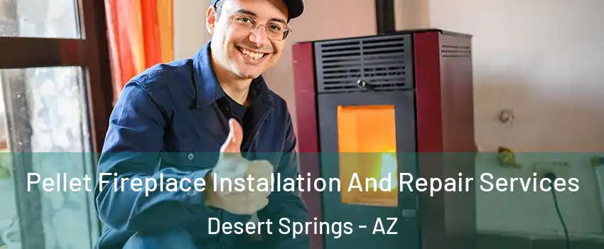Pellet Fireplace Installation And Repair Services Desert Springs - AZ