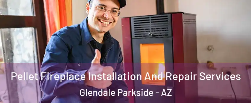 Pellet Fireplace Installation And Repair Services Glendale Parkside - AZ