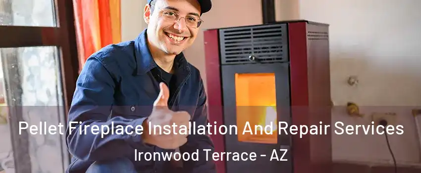 Pellet Fireplace Installation And Repair Services Ironwood Terrace - AZ