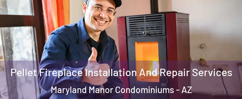 Pellet Fireplace Installation And Repair Services Maryland Manor Condominiums - AZ