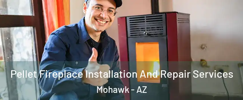 Pellet Fireplace Installation And Repair Services Mohawk - AZ