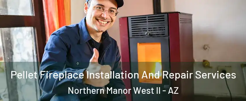 Pellet Fireplace Installation And Repair Services Northern Manor West II - AZ