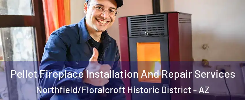 Pellet Fireplace Installation And Repair Services Northfield/Floralcroft Historic District - AZ