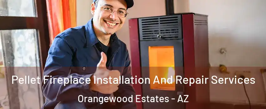 Pellet Fireplace Installation And Repair Services Orangewood Estates - AZ