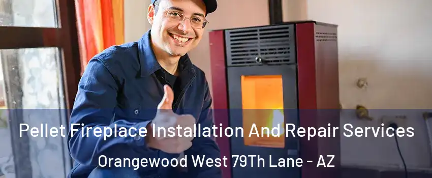 Pellet Fireplace Installation And Repair Services Orangewood West 79Th Lane - AZ