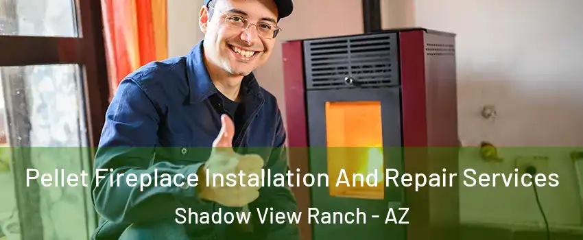 Pellet Fireplace Installation And Repair Services Shadow View Ranch - AZ