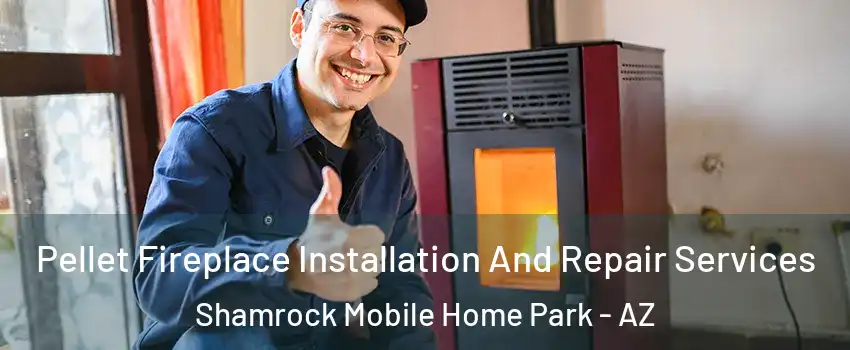 Pellet Fireplace Installation And Repair Services Shamrock Mobile Home Park - AZ