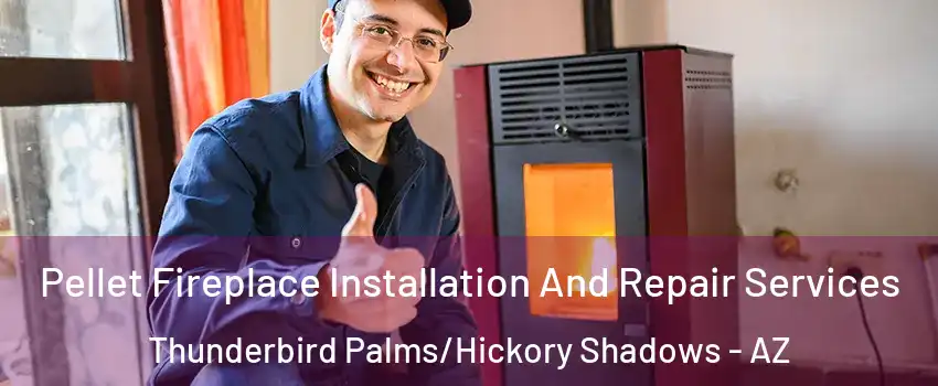 Pellet Fireplace Installation And Repair Services Thunderbird Palms/Hickory Shadows - AZ