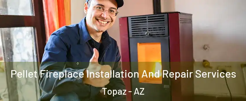 Pellet Fireplace Installation And Repair Services Topaz - AZ