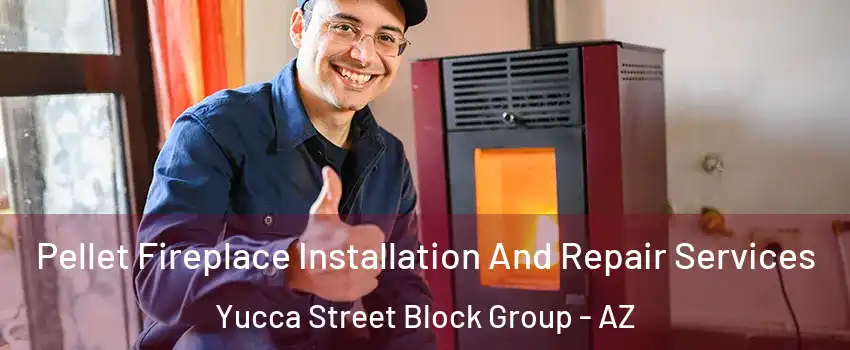 Pellet Fireplace Installation And Repair Services Yucca Street Block Group - AZ