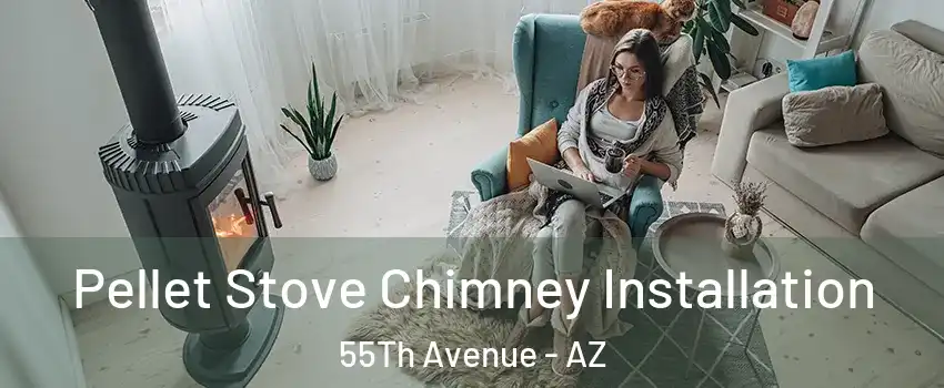 Pellet Stove Chimney Installation 55Th Avenue - AZ